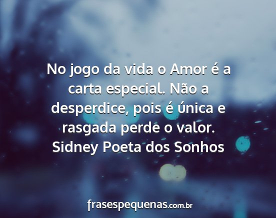 Sidney Poeta dos Sonhos - No jogo da vida o Amor é a carta especial. Não...