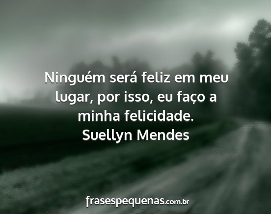 Suellyn Mendes - Ninguém será feliz em meu lugar, por isso, eu...