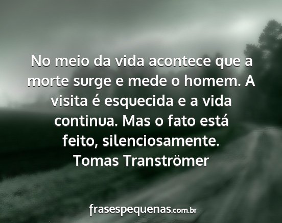 Tomas Tranströmer - No meio da vida acontece que a morte surge e mede...