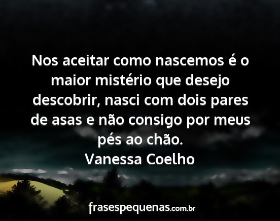 Vanessa Coelho - Nos aceitar como nascemos é o maior mistério...