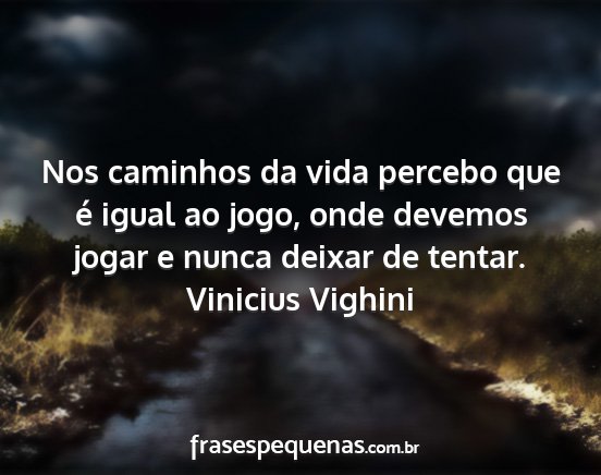 Vinicius Vighini - Nos caminhos da vida percebo que é igual ao...