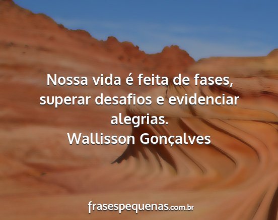 Wallisson Gonçalves - Nossa vida é feita de fases, superar desafios e...