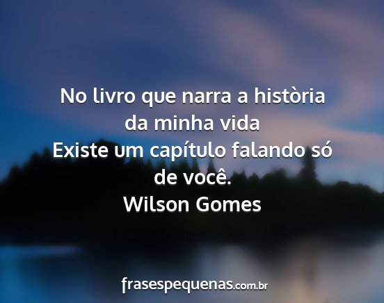 Wilson Gomes - No livro que narra a història da minha vida...