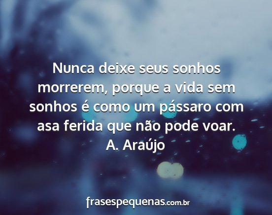 A. Araújo - Nunca deixe seus sonhos morrerem, porque a vida...