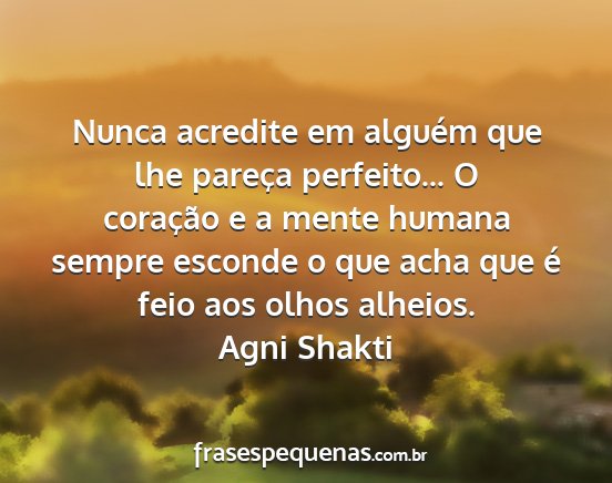 Agni Shakti - Nunca acredite em alguém que lhe pareça...