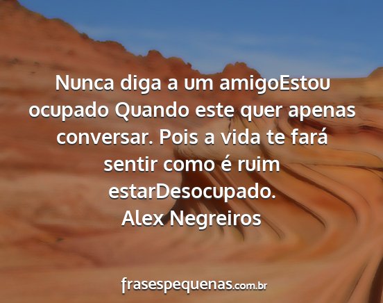 Alex Negreiros - Nunca diga a um amigoEstou ocupado Quando este...