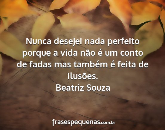 Beatriz Souza - Nunca desejei nada perfeito porque a vida não é...