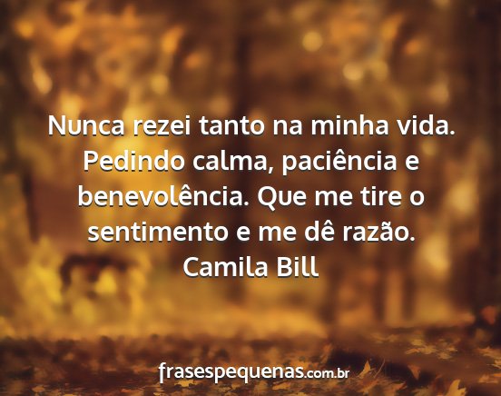 Camila Bill - Nunca rezei tanto na minha vida. Pedindo calma,...