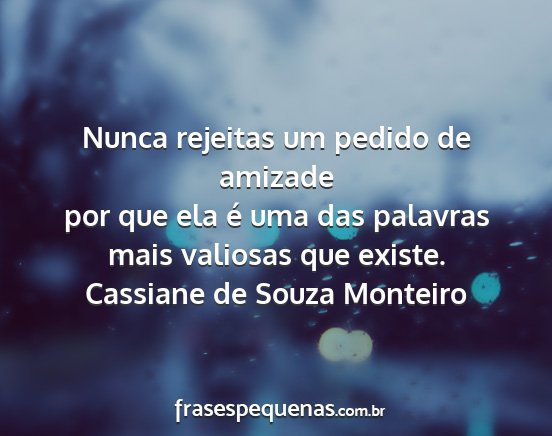 Cassiane de Souza Monteiro - Nunca rejeitas um pedido de amizade por que ela...