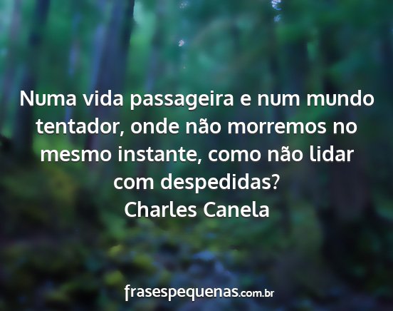 Charles Canela - Numa vida passageira e num mundo tentador, onde...