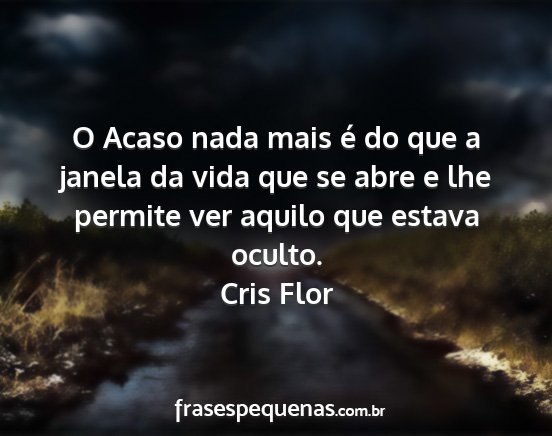 Cris Flor - O Acaso nada mais é do que a janela da vida que...