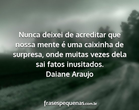 Daiane Araujo - Nunca deixei de acreditar que nossa mente é uma...