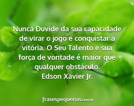 Edson Xavier Jr. - Nunca Duvide da sua capacidade de virar o jogo e...