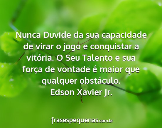 Edson Xavier Jr. - Nunca Duvide da sua capacidade de virar o jogo e...