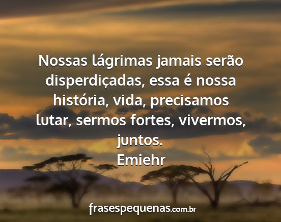 Emiehr - Nossas lágrimas jamais serão disperdiçadas,...