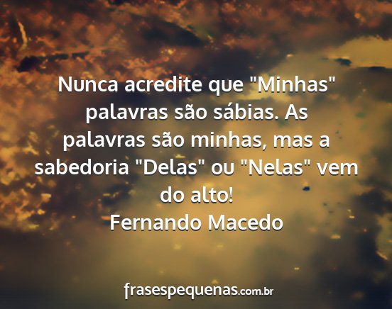 Fernando Macedo - Nunca acredite que Minhas palavras são...