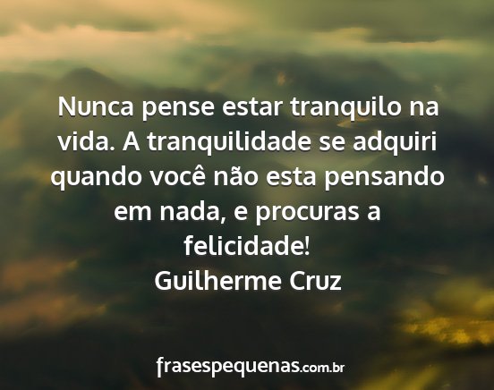 Guilherme Cruz - Nunca pense estar tranquilo na vida. A...