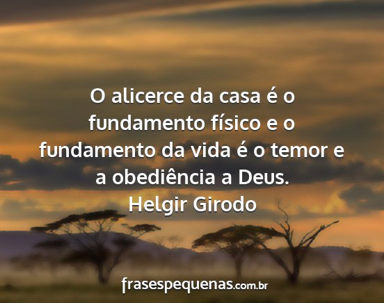 Helgir Girodo - O alicerce da casa é o fundamento físico e o...