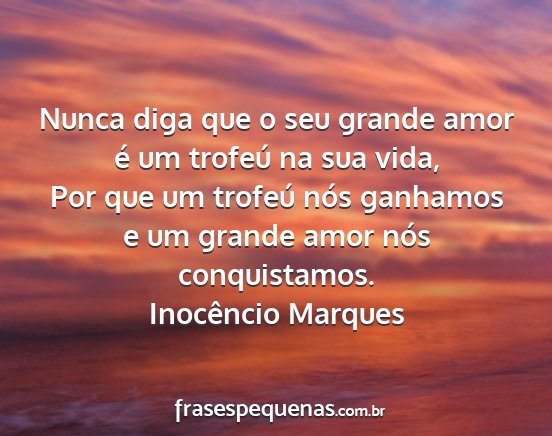 Inocêncio Marques - Nunca diga que o seu grande amor é um trofeú na...