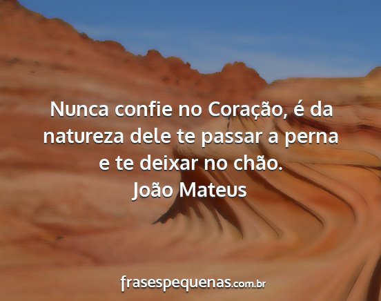 João Mateus - Nunca confie no Coração, é da natureza dele te...