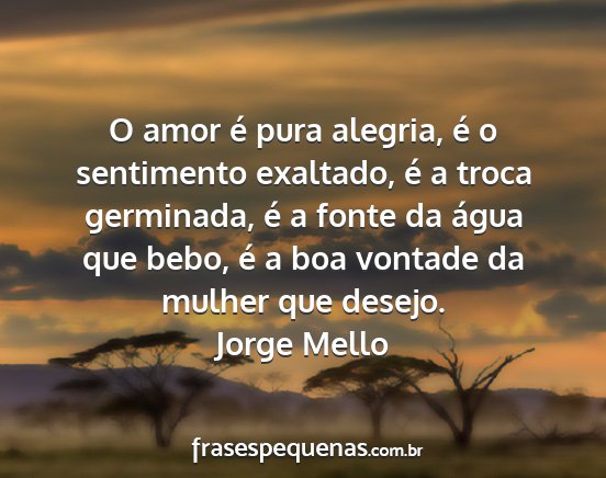 Jorge Mello - O amor é pura alegria, é o sentimento exaltado,...