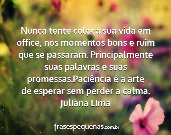 Juliana Lima - Nunca tente coloca sua vida em office, nos...
