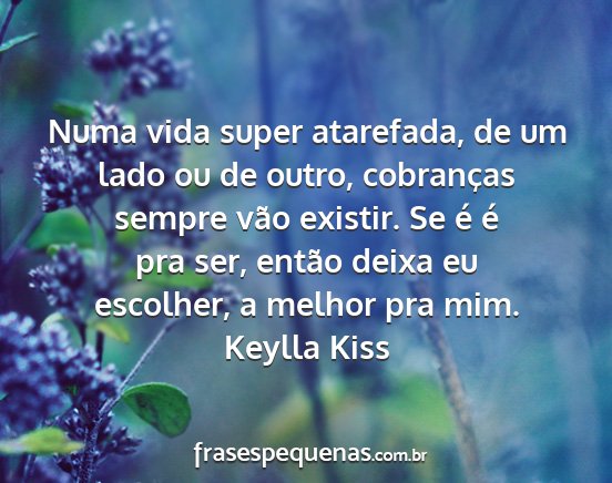 Keylla Kiss - Numa vida super atarefada, de um lado ou de...