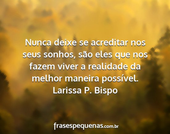 Larissa P. Bispo - Nunca deixe se acreditar nos seus sonhos, são...