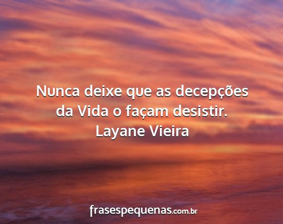 Layane Vieira - Nunca deixe que as decepções da Vida o façam...