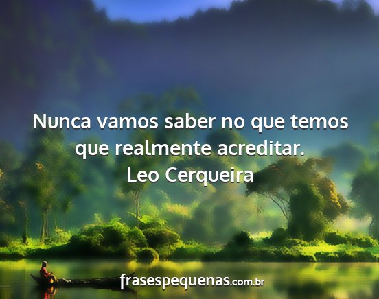 Leo Cerqueira - Nunca vamos saber no que temos que realmente...