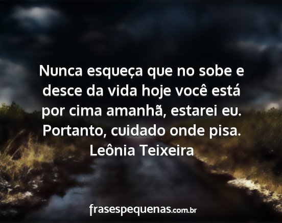 Leônia Teixeira - Nunca esqueça que no sobe e desce da vida hoje...