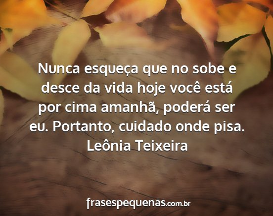 Leônia Teixeira - Nunca esqueça que no sobe e desce da vida hoje...