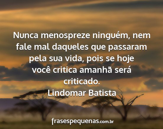 Lindomar Batista - Nunca menospreze ninguém, nem fale mal daqueles...