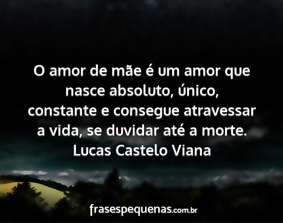 Lucas Castelo Viana - O amor de mãe é um amor que nasce absoluto,...