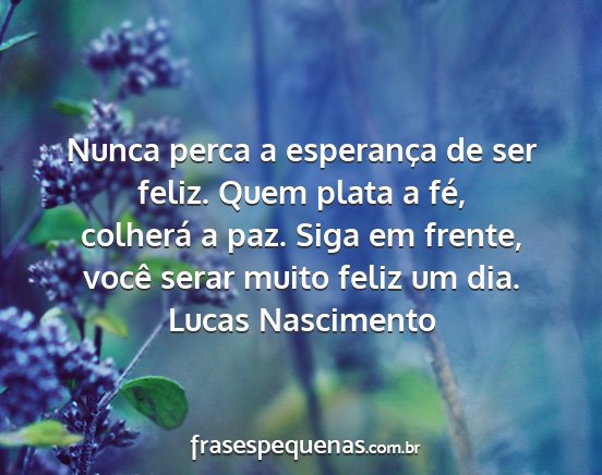 Lucas Nascimento - Nunca perca a esperança de ser feliz. Quem plata...