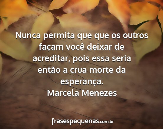 Marcela Menezes - Nunca permita que que os outros façam você...