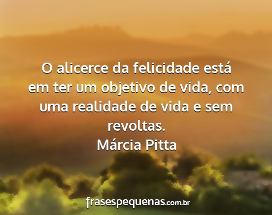 Márcia Pitta - O alicerce da felicidade está em ter um objetivo...