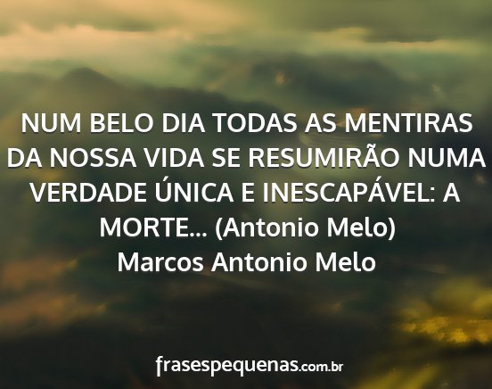 Marcos Antonio Melo - NUM BELO DIA TODAS AS MENTIRAS DA NOSSA VIDA SE...