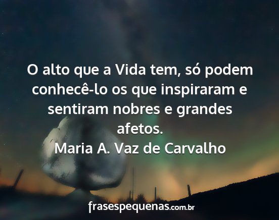 Maria A. Vaz de Carvalho - O alto que a Vida tem, só podem conhecê-lo os...