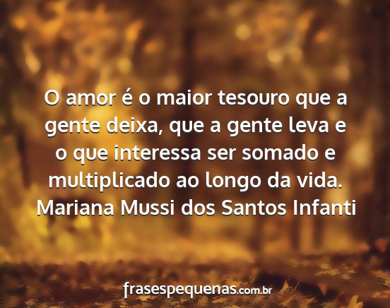 Mariana mussi dos santos infanti - o amor é o maior tesouro que a gente deixa, que...