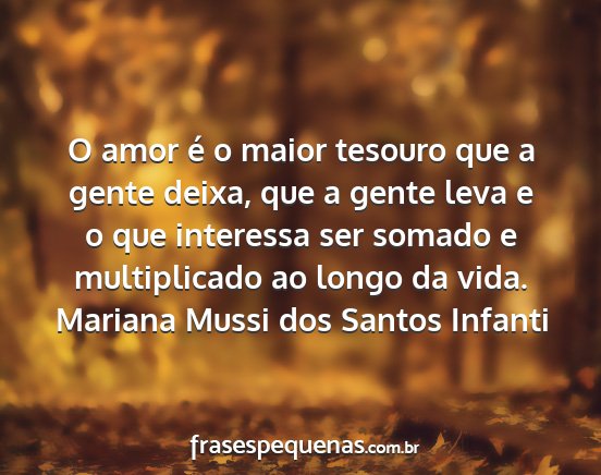 Mariana Mussi dos Santos Infanti - O amor é o maior tesouro que a gente deixa, que...