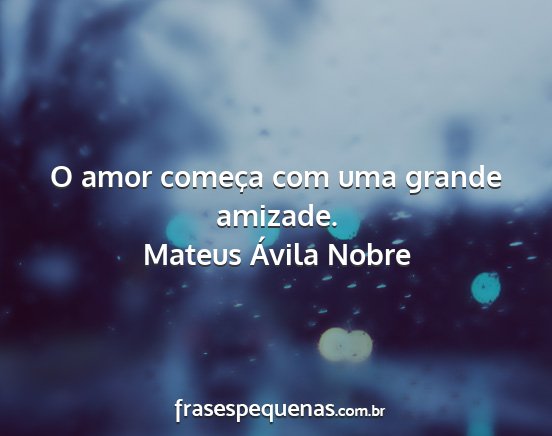 Mateus Ávila Nobre - O amor começa com uma grande amizade....