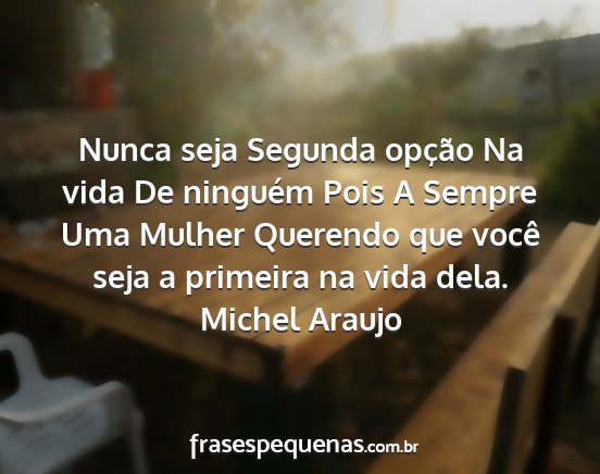 Michel Araujo - Nunca seja Segunda opção Na vida De ninguém...
