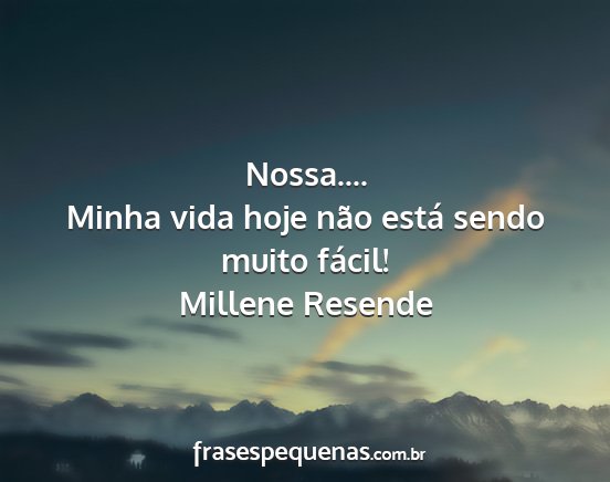 Millene Resende - Nossa.... Minha vida hoje não está sendo muito...