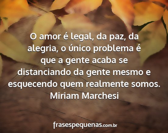 Miriam Marchesi - O amor é legal, da paz, da alegria, o único...