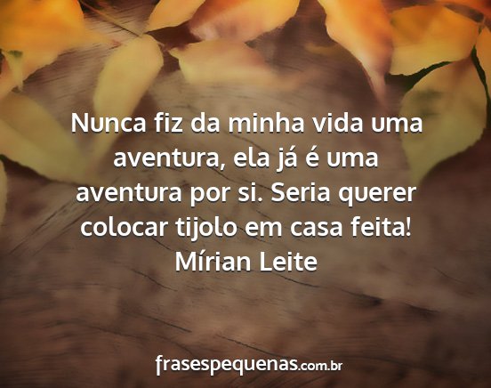 Mírian Leite - Nunca fiz da minha vida uma aventura, ela já é...