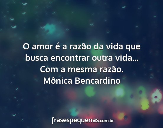 Mônica Bencardino - O amor é a razão da vida que busca encontrar...