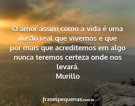 Murillo - O amor assim como a vida é uma ilusão real que...