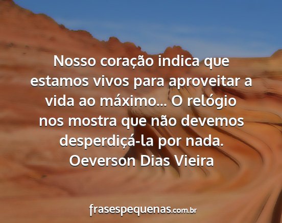 Oeverson Dias Vieira - Nosso coração indica que estamos vivos para...