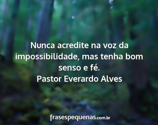 Pastor Everardo Alves - Nunca acredite na voz da impossibilidade, mas...